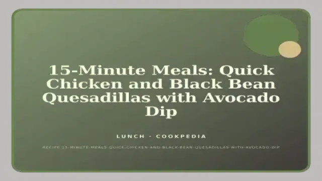 15-Minute Meals: Quick Chicken and Black Bean Quesadillas with Avocado Dip