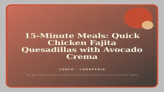 15-Minute Meals: Quick Chicken Fajita Quesadillas with Avocado Crema