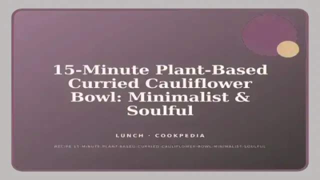 15-Minute Plant-Based Curried Cauliflower Bowl: Minimalist & Soulful