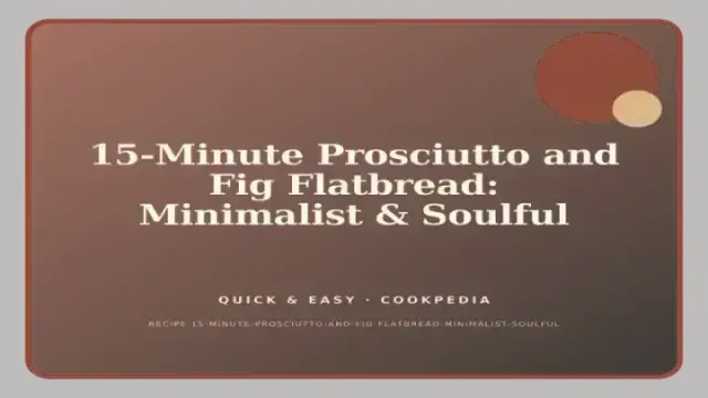 15-Minute Prosciutto and Fig Flatbread: Minimalist & Soulful
