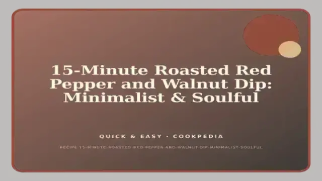 15-Minute Roasted Red Pepper and Walnut Dip: Minimalist & Soulful