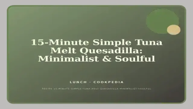 15-Minute Simple Tuna Melt Quesadilla: Minimalist & Soulful