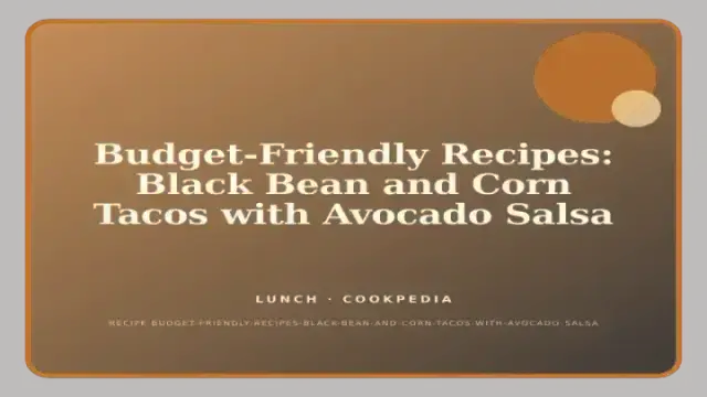 Budget-Friendly Recipes: Black Bean and Corn Tacos with Avocado Salsa