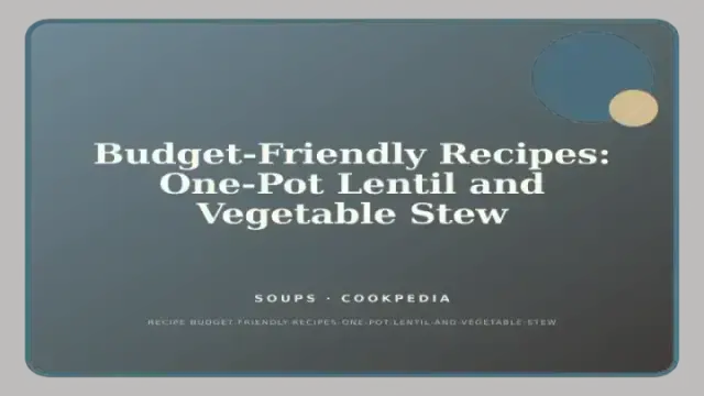 Budget-Friendly Recipes: One-Pot Lentil and Vegetable Stew