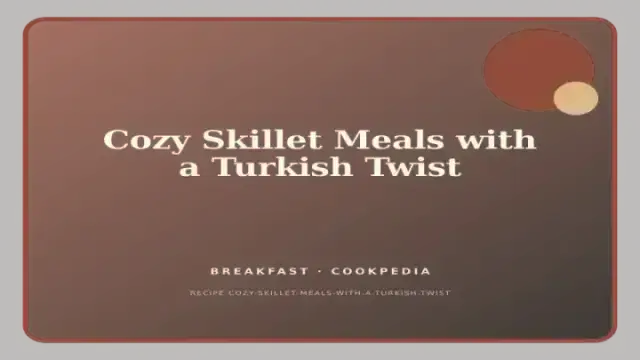 Cozy Skillet Meals with a Turkish Twist