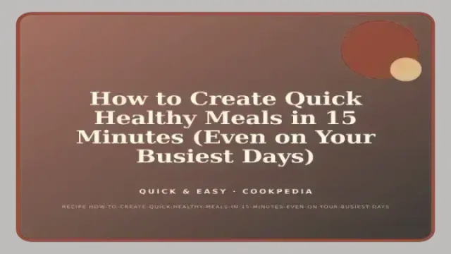 How to Create Quick Healthy Meals in 15 Minutes (Even on Your Busiest Days)