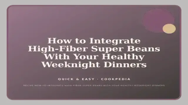 How to Integrate High-Fiber Super Beans With Your Healthy Weeknight Dinners