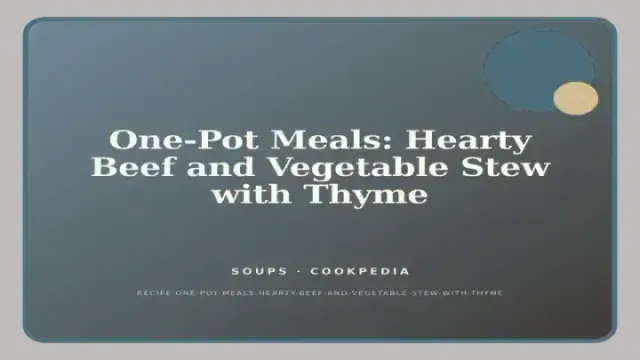 One-Pot Meals: Hearty Beef and Vegetable Stew with Thyme