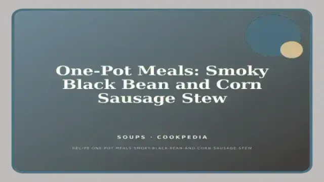One-Pot Meals: Smoky Black Bean and Corn Sausage Stew