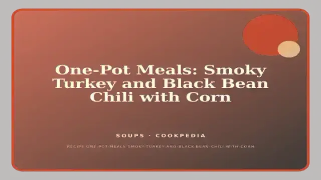One-Pot Meals: Smoky Turkey and Black Bean Chili with Corn