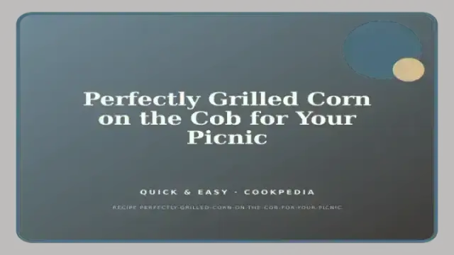 Perfectly Grilled Corn on the Cob for Your Picnic
