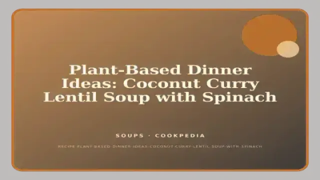 Plant-Based Dinner Ideas: Coconut Curry Lentil Soup with Spinach
