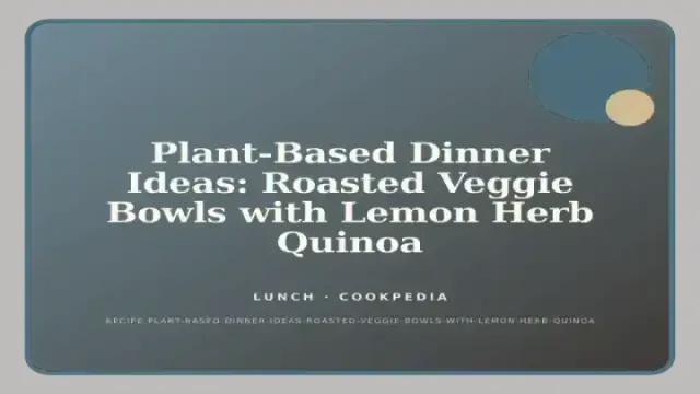 Plant-Based Dinner Ideas: Roasted Veggie Bowls with Lemon Herb Quinoa