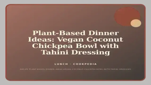 Plant-Based Dinner Ideas: Vegan Coconut Chickpea Bowl with Tahini Dressing