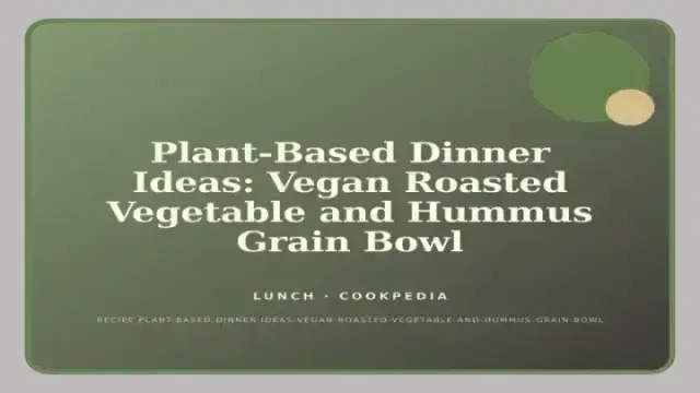 Plant-Based Dinner Ideas: Vegan Roasted Vegetable and Hummus Grain Bowl