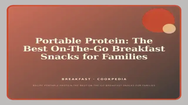 Portable Protein: The Best On-The-Go Breakfast Snacks for Families