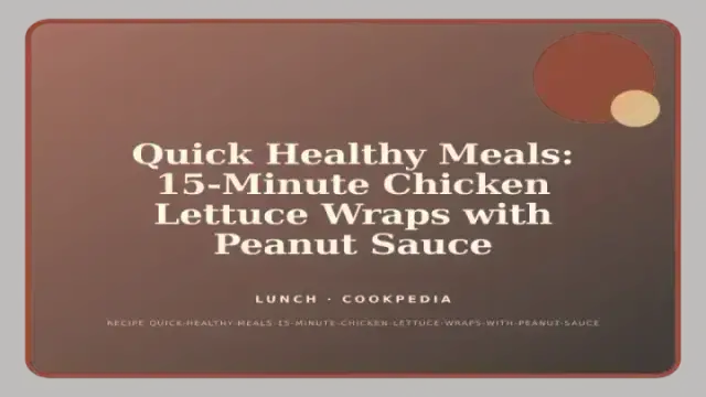 Quick Healthy Meals: 15-Minute Chicken Lettuce Wraps with Peanut Sauce