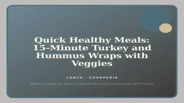 Quick Healthy Meals: 15-Minute Turkey and Hummus Wraps with Veggies