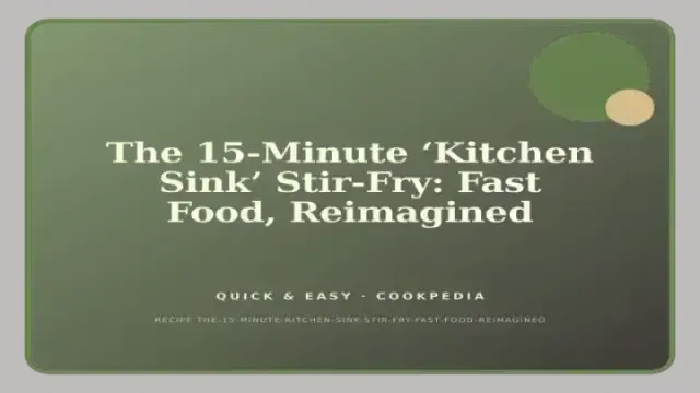 The 15-Minute ‘Kitchen Sink’ Stir-Fry: Fast Food, Reimagined