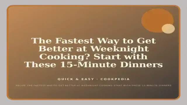 The Fastest Way to Get Better at Weeknight Cooking? Start with These 15-Minute Dinners