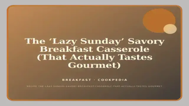 The ‘Lazy Sunday’ Savory Breakfast Casserole (That Actually Tastes Gourmet)