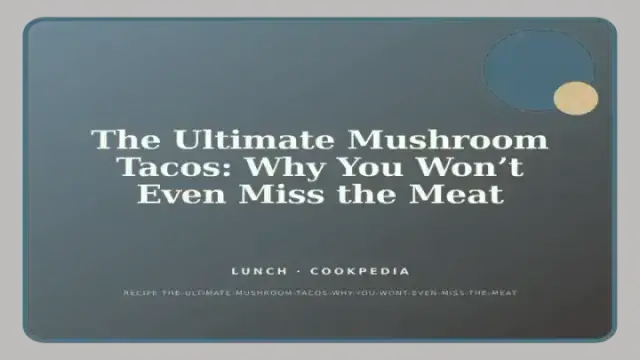 The Ultimate Mushroom Tacos: Why You Won’t Even Miss the Meat