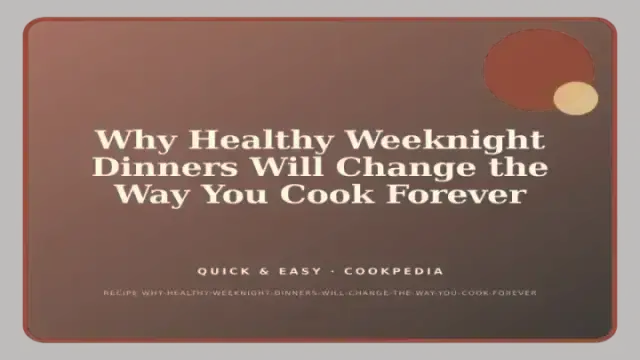 Why Healthy Weeknight Dinners Will Change the Way You Cook Forever